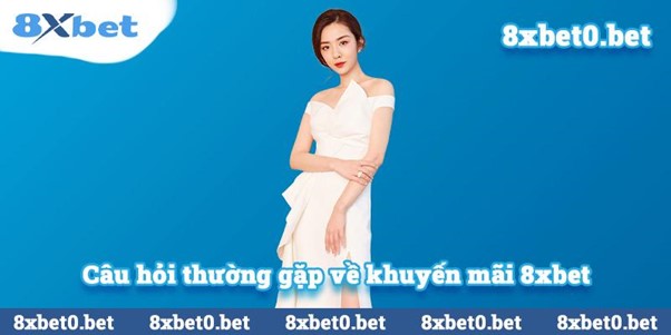 Câu hỏi thường gặp về khuyến mãi 8xbet