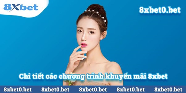 Chi tiết các chương trình khuyến mãi 8xbet.